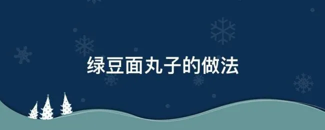 绿豆面丸子的做法（绿豆面丸子的做法和配方）